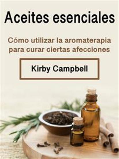 Aceites esenciales - Cómo utilizar la aromaterapia para curar ciertas afecciones - cover