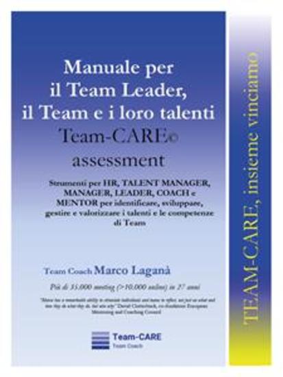 Manuale per il Team Leader il Team e i loro talenti: Team-CARE Assessment - Strumenti per HR TALENT MANAGER MANAGER LEADER COACH e MENTOR per identificare sviluppare gestire e valorizzare i talenti e le competenze di Team - cover