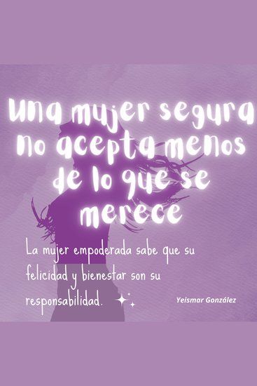 Una mujer segura no acepta menos de lo que se merece - La mujer empoderada sabe que su felicidad y bienestar son su responsabilidad - cover