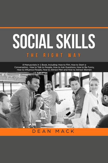 Social Skills: The Right Way - 8 Manuscripts in 1 Book Including: How to Flirt How to Start a Conversation How to Talk to People How to Ask Questions How to Be Funny How to Influence People How to Attract Men and How to Attract Women - cover