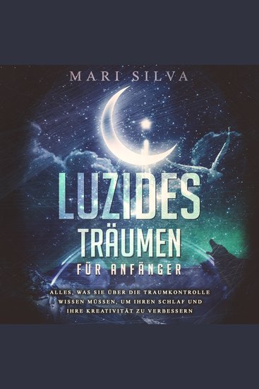 Luzides Träumen für Anfänger: Alles was Sie über die Traumkontrolle wissen müssen um Ihren Schlaf und Ihre Kreativität zu verbessern - cover
