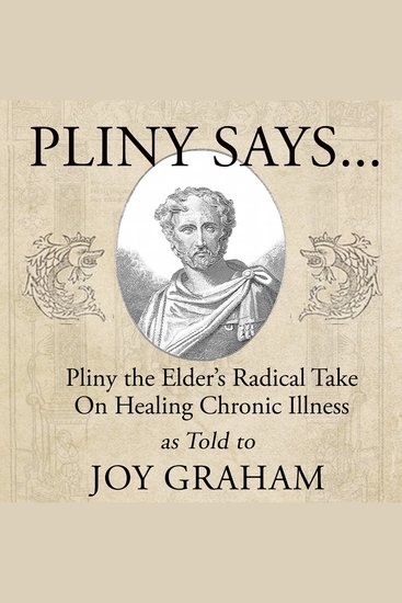Pliny Says - Pliny the Elder’s Radical Take on Healing Chronic Illness - cover