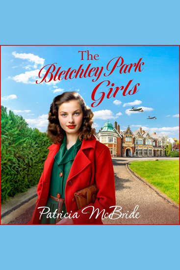 The Bletchley Park Girls - The next instalment in the Lily Baker wartime saga series from Patricia Mcbride - cover