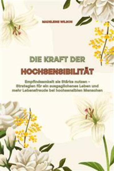 Die Kraft der Hochsensibilität: Empfindsamkeit als Stärke nutzen - Strategien für ein ausgeglichenes Leben und mehr Lebensfreude bei hochsensiblen Menschen - cover