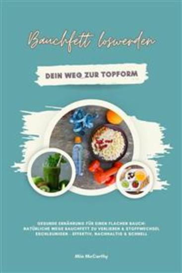 Bauchfett loswerden: Dein Weg zur Topform (Gesunde Ernährung für einen flachen Bauch: Natürliche Wege Bauchfett zu verlieren & Stoffwechsel beschleunigen - effektiv nachhaltig & schnell) - cover