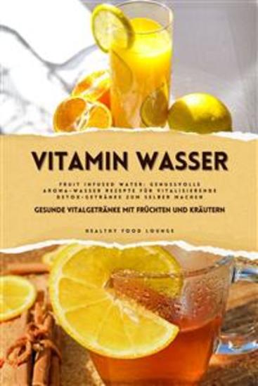 Vitamin Wasser: Gesunde Vitalgetränke mit Früchten und Kräutern (Fruit Infused Water: Genussvolle Aroma-Wasser Rezepte für vitalisierende Detox-Getränke zum selber machen) - cover