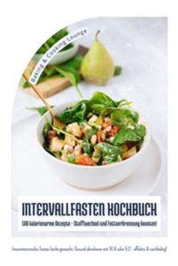 Intervallfasten Kochbuch: 500 kalorienarme Rezepte - Stoffwechsel und Fettverbrennung boosten! (Intermittierendes Fasten leicht gemacht: Gesund abnehmen mit 16:8 oder 5:2 - effektiv und nachhaltig!) - cover