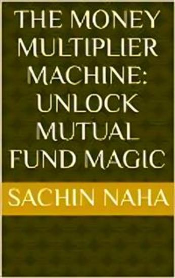 The Money Multiplier Machine: Unlock Mutual Fund Magic - cover