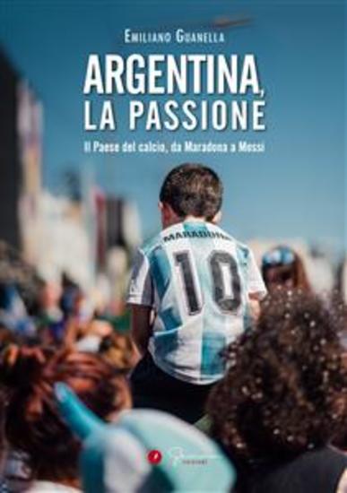 Argentina la passione - Il Paese del calcio da Maradona a Messi - cover
