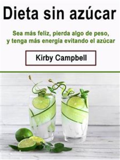 Dieta sin azúcar - Sea más feliz pierda algo de peso y tenga más energía evitando el azúcar - cover
