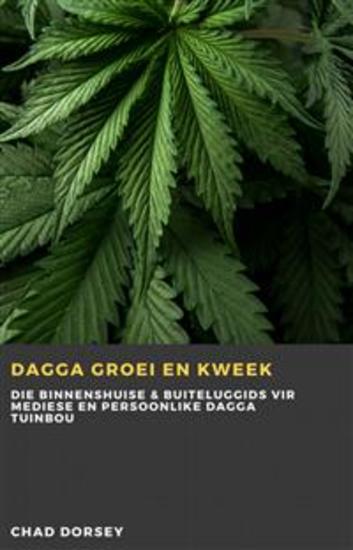 Dagga Groei En Kweek - Die Binnenshuise & Buiteluggids Vir Mediese En Persoonlike Dagga Tuinbou - cover