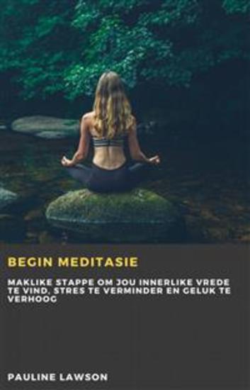 Begin Meditasie - Maklike Stappe Om Jou Innerlike Vrede Te Vind Stres Te Verminder En Geluk Te Verhoog - cover