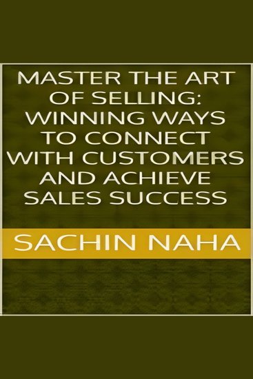 Master the Art of Selling: Winning Ways to Connect with Customers and Achieve Sales Success - cover