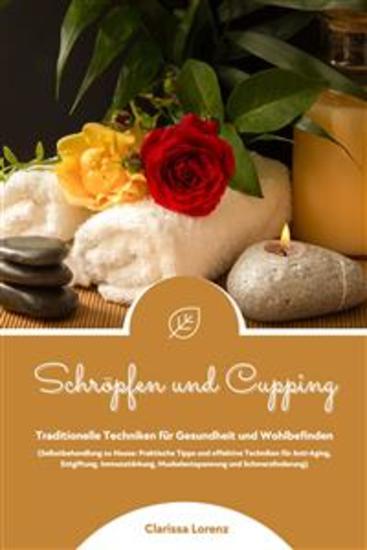 Schröpfen und Cupping: Traditionelle Techniken für Gesundheit und Wohlbefinden (Praktische Tipps & effektive Techniken für Anti-Aging Entgiftung Immunstärkung Muskelentspannung & Schmerzlinderung) - cover