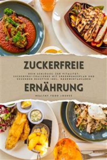 Zuckerfreie Ernährung: Dein Schlüssel zur Vitalität (Guide: Zuckerfrei-Challenge mit Ernährungsplan und gesunden Rezepten inkl Nährwertangaben) - cover