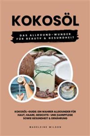 Kokosöl: Das Allround-Wunder für Beauty und Gesundheit (Kokosöl-Guide: Ein wahrer Allrounder für Haut Haare Gesichts- und Zahnpflege sowie Gesundheit & Ernährung) - cover