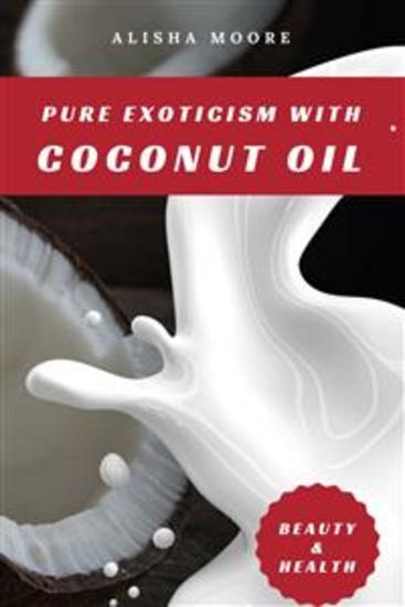 Pure Exoticism with Coconut Oil: Natural Remedy for Beauty Detox Oil Pulling Healthy Weight Loss Wellness & Co - cover
