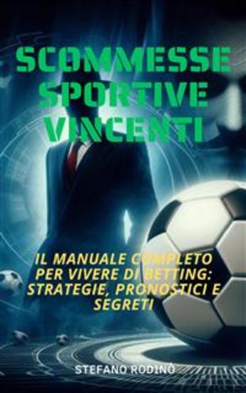 Scommesse Sportive Vincenti Il Manuale Completo Per Vivere Di Betting - Vincere alle scommesse è possibile: strategie pronostici e segreti di un professionista - cover