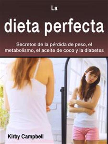 La dieta perfecta - Secretos de la pérdida de peso el metabolismo el aceite de coco y la diabetes - cover