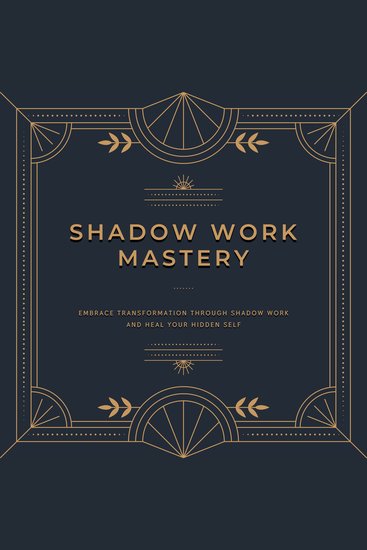 Shadow Work Mastery - Embrace transformation through shadow work and heal your hidden self - cover