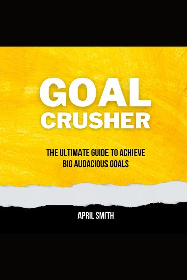 Goal Crusher - The Ultimate Guide to Achieve Big Audacious Goals - cover