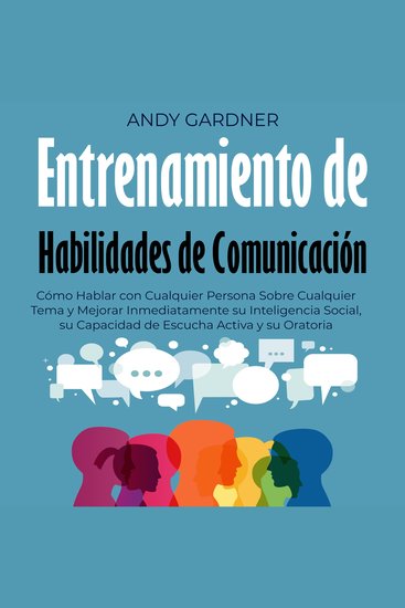 Entrenamiento de habilidades de comunicación: Cómo hablar con cualquier persona sobre cualquier tema y mejorar inmediatamente su inteligencia social su capacidad de escucha activa y su oratoria - cover