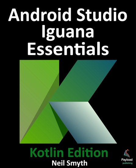 Android Studio Iguana Essentials - Kotlin Edition - Developing Android Apps Using Android Studio 202321 and Kotlin - cover