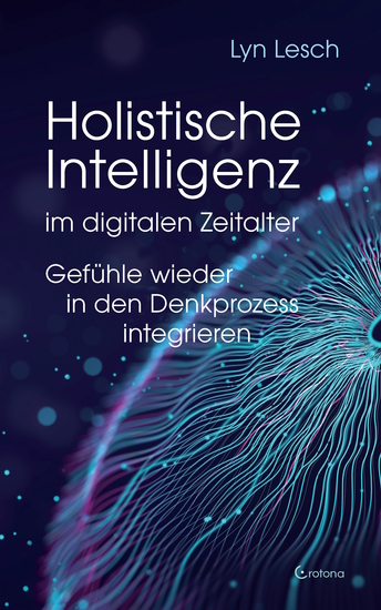 Holistische Intelligenz im digitalen Zeitalter – Gefühle wieder in den Denkprozess integrieren - cover