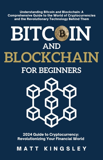 Bitcoin and Blockchain for Beginners - Understanding Bitcoin and Blockchain: A Comprehensive Guide to the World of Cryptocurrencies and the Revolutionary Technology Behind Them (Cryptography Investment Derivatives Futures Trading Digital Assets and NFTs) - cover