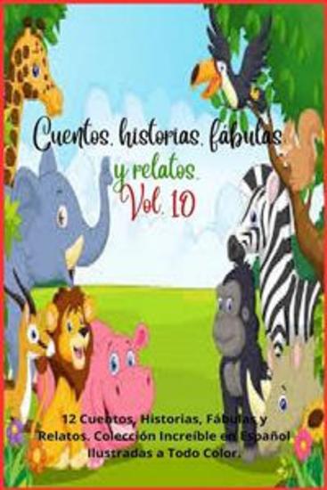 Cuentos historias fábulas y relatos Vol 10 - 12 Cuentos Historias Fábulas y Relatos Colección Increíble en Español Ilustradas a Todo Color - cover
