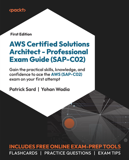 AWS Certified Solutions Architect – Professional Exam Guide (SAP-C02) - Gain the practical skills knowledge and confidence to ace the AWS (SAP-C02) exam on your first attempt - cover