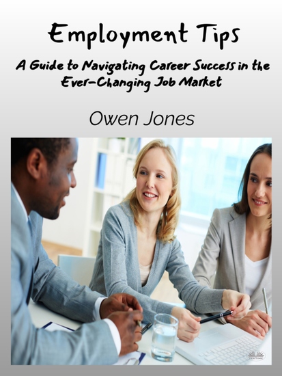 Employment Tips - A Guide To Navigating Career Success In The Ever-Changing Job Market - cover