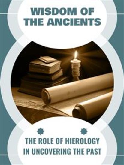 Wisdom of the Ancients - The Role of Hierology in Uncovering the Past - cover