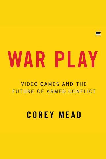 War Play - Video Games and the Future of Armed Conflict - cover