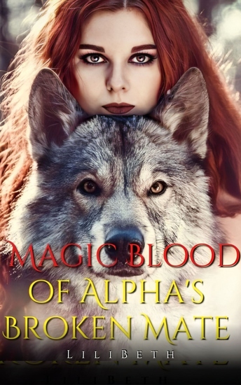 Magic Blood of Alpha's Broken Mate Book 1 - Her Choice (Paranormal Second Chance Wolf Shifter Romance Book 1) - cover