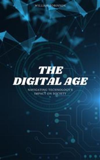 The Digital Age: Navigating Technology's Impact On Society - cover