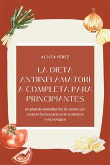 La dieta antiinflamatoria completa para principiantes: un plan de alimentación sin estrés con recetas fáciles para curar el sistema inmunológico - cover