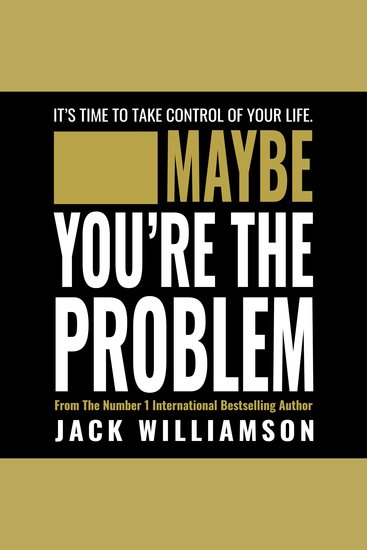 Maybe You're The Problem - It's Time To Take Control Of Your Life - cover