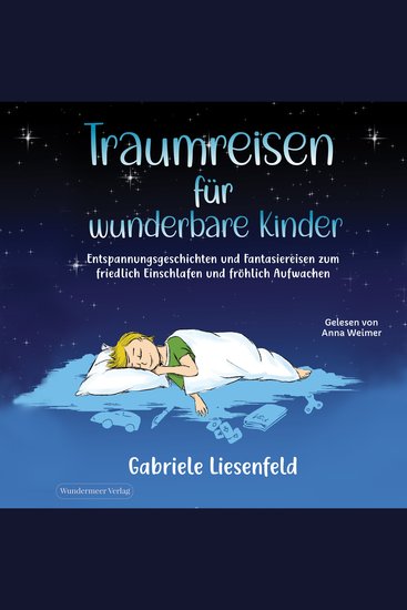 Traumreisen für wunderbare Kinder - Entspannungsgeschichten und Fantasiereisen zum friedlich Einschlafen und fröhlich Aufwachen - cover