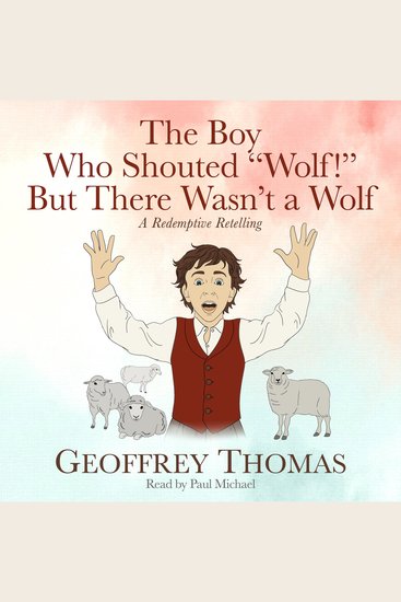 The Boy Who Shouted “Wolf!” But There Wasn’t a Wolf - A Redemptive Retelling - cover
