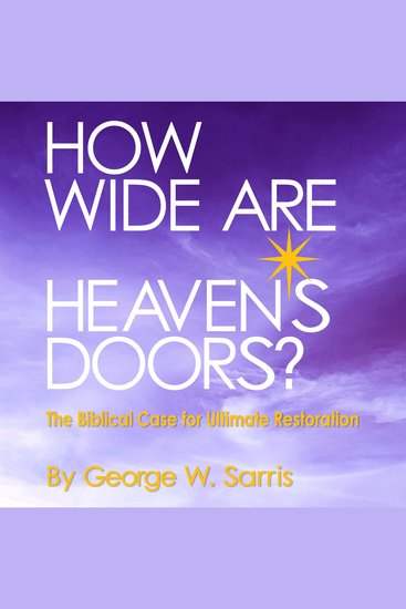 How Wide Are Heaven's Doors? - The Biblical Case for Ultimate Restoration - cover