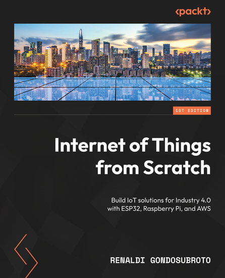 Internet of Things from Scratch - Build IoT solutions for Industry 40 with ESP32 Raspberry Pi and AWS - cover