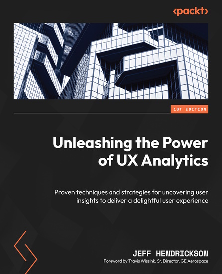 Unleashing the Power of UX Analytics - Proven techniques and strategies for uncovering user insights to deliver a delightful user experience - cover