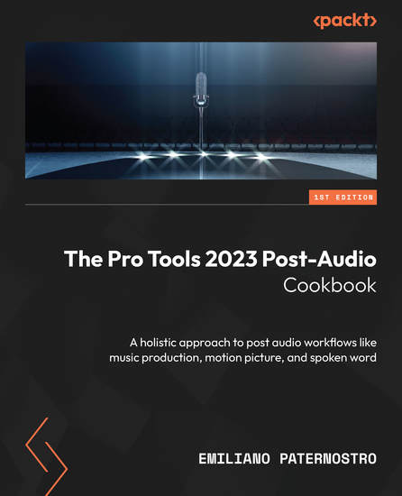 The Pro Tools 2023 Post-Audio Cookbook - A holistic approach to post audio workflows like music production motion picture and spoken word - cover