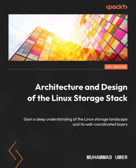 Architecture and Design of the Linux Storage Stack - Gain a deep understanding of the Linux storage landscape and its well-coordinated layers - cover