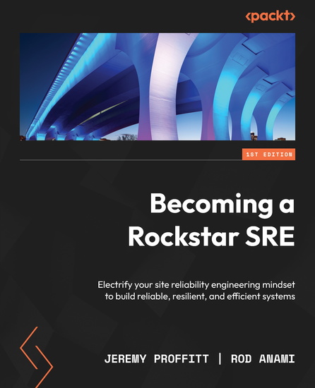 Becoming a Rockstar SRE - Electrify your site reliability engineering mindset to build reliable resilient and efficient systems - cover