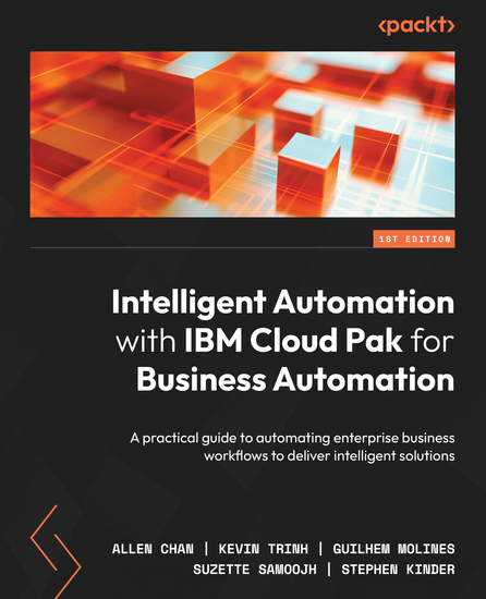 Intelligent Automation with IBM Cloud Pak for Business Automation - A practical guide to automating enterprise business workflows to deliver intelligent solutions - cover