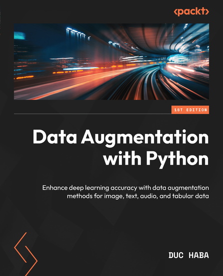 Data Augmentation with Python - Enhance deep learning accuracy with data augmentation methods for image text audio and tabular data - cover