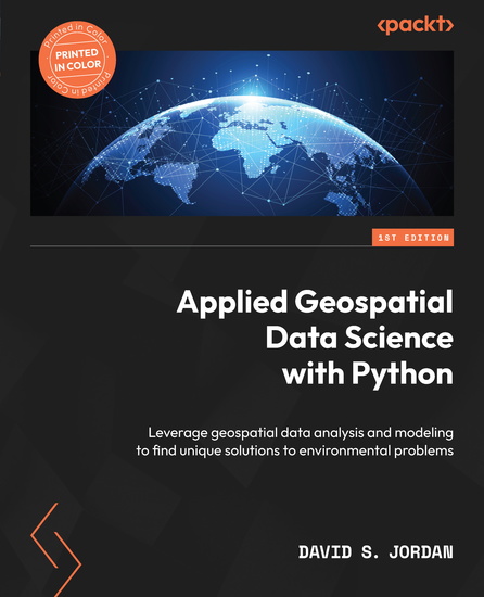 Applied Geospatial Data Science with Python - Leverage geospatial data analysis and modeling to find unique solutions to environmental problems - cover