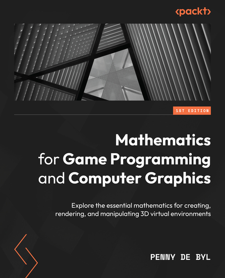 Mathematics for Game Programming and Computer Graphics - Explore the essential mathematics for creating rendering and manipulating 3D virtual environments - cover